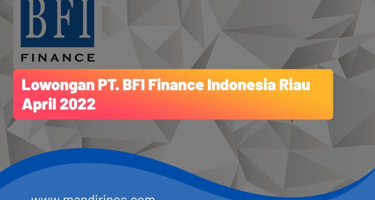 Lowongan PT. BFI Finance Indonesia Riau April 2022