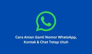 Cara Aman Ganti Nomor WhatsApp, Kontak & Chat Tetap Utuh Cara Aman Ganti Nomor WhatsApp